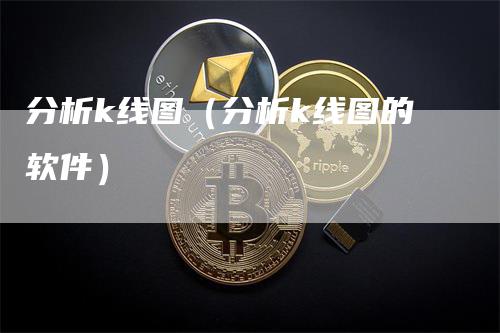 分析k线图（分析k线图的软件）