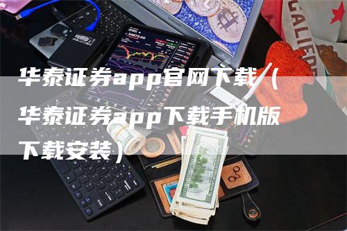 华泰证券app官网下载（华泰证券app下载手机版下载安装）-领航期货