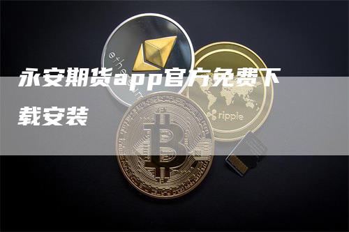 永安期货app官方免费下载安装