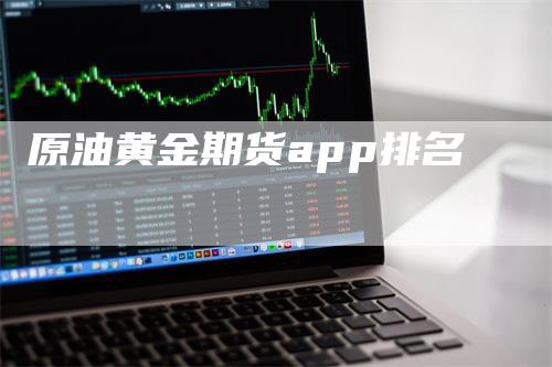 原油黄金期货app排名-领航期货