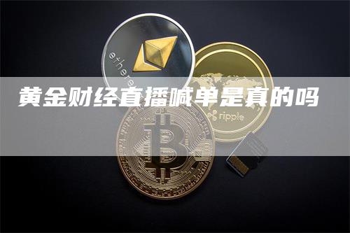 黄金财经直播喊单是真的吗