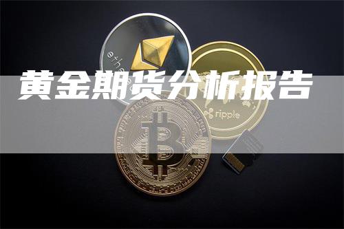 黄金期货分析报告-领航期货