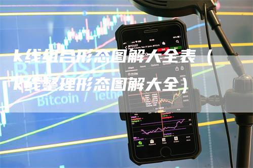 k线组合形态图解大全表（k线整理形态图解大全）-领航期货