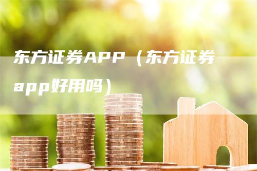 东方证券APP（东方证券app好用吗）-领航期货