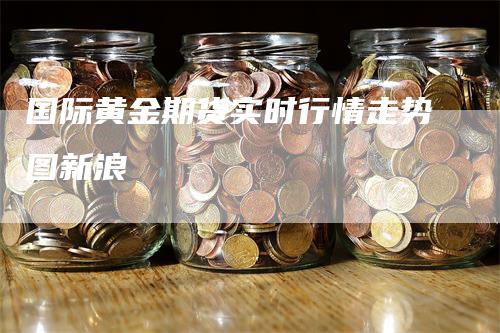 国际黄金期货实时行情走势图新浪