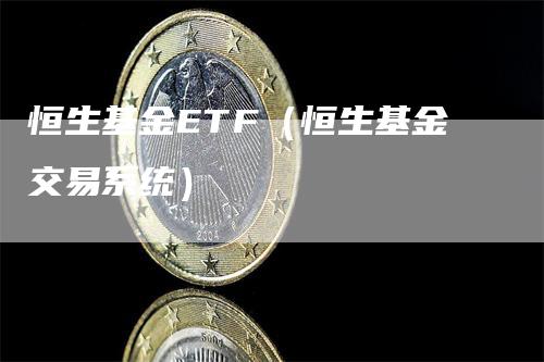 恒生基金ETF（恒生基金交易系统）-领航期货