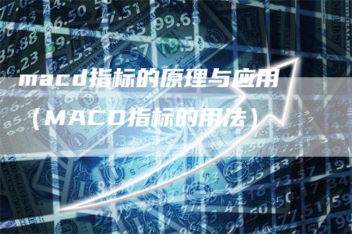 macd指标的原理与应用（MACD指标的用法）