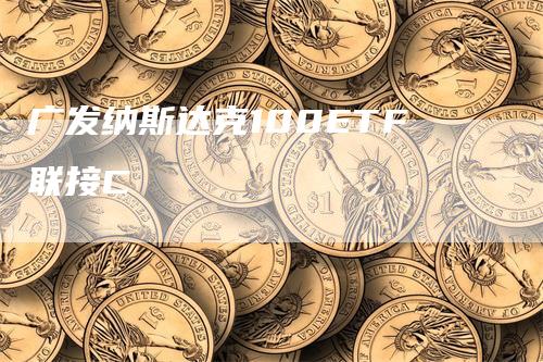 广发纳斯达克100ETF联接C-领航期货