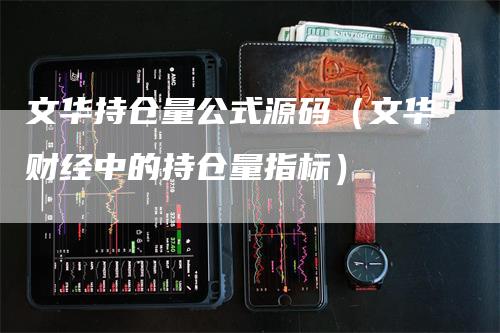 文华持仓量公式源码（文华财经中的持仓量指标）-领航期货