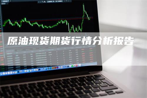 原油现货期货行情分析报告