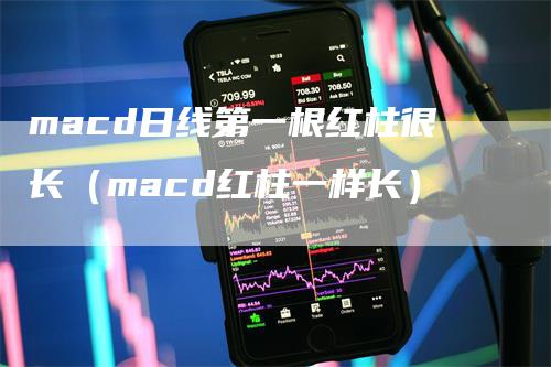 macd日线第一根红柱很长（macd红柱一样长）