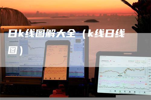 日k线图解大全（k线日线图）-领航期货