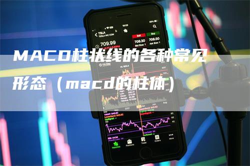 MACD柱状线的各种常见形态（macd的柱体）