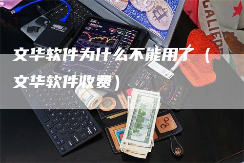 文华软件为什么不能用了（文华软件收费）-领航期货