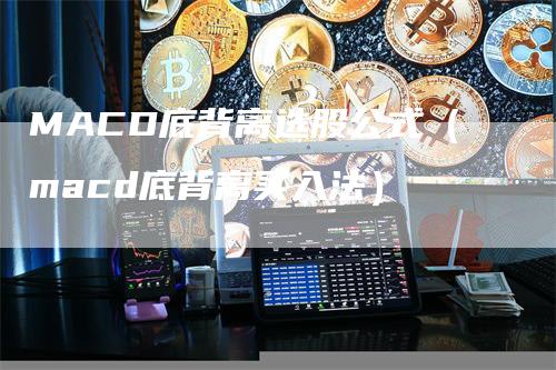 MACD底背离选股公式（macd底背离买入法）-领航期货