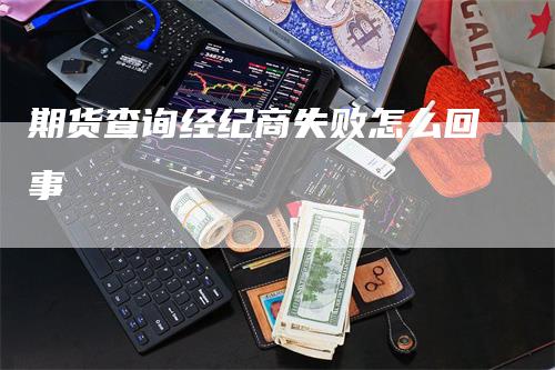 期货查询经纪商失败怎么回事-领航期货