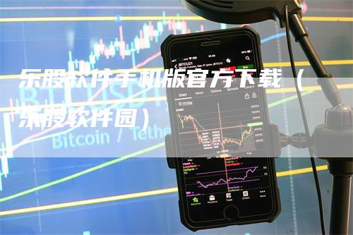 乐股软件手机版官方下载（乐股软件园）-领航期货