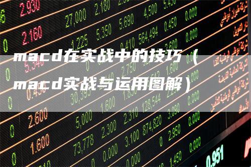 macd在实战中的技巧（macd实战与运用图解）-领航期货