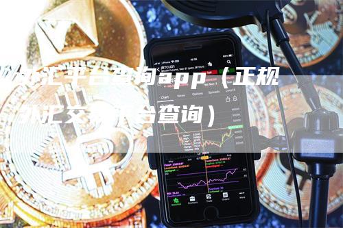 外汇平台查询app（正规外汇交易平台查询）-领航期货