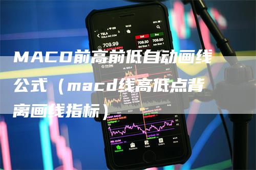 MACD前高前低自动画线公式（macd线高低点背离画线指标）-领航期货