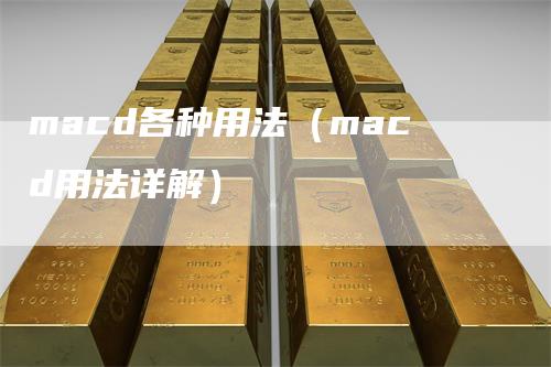 macd各种用法（macd用法详解）-领航期货