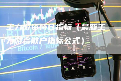 主力游资持仓指标（最新主力游资散户指标公式）-领航期货