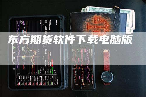 东方期货软件下载电脑版