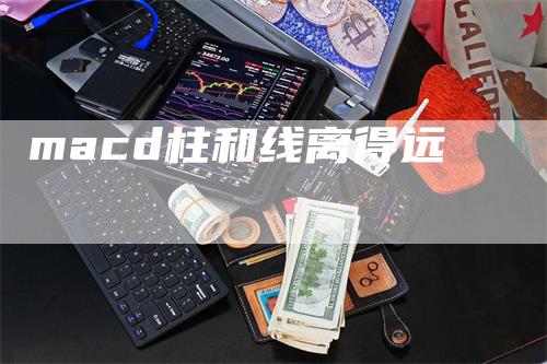 macd柱和线离得远