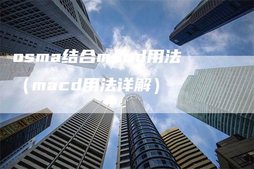 osma结合macd用法（macd用法详解）-领航期货