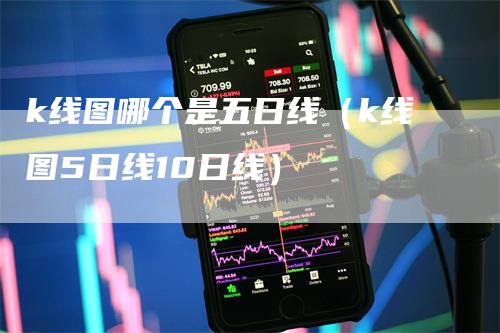 k线图哪个是五日线（k线图5日线10日线）-领航期货