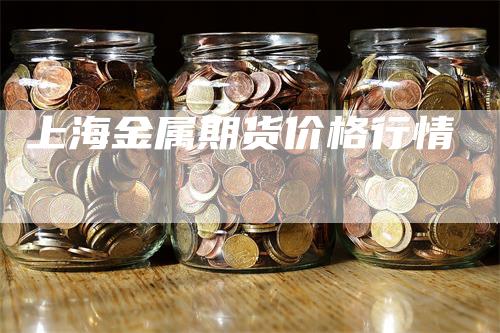 上海金属期货价格行情-领航期货