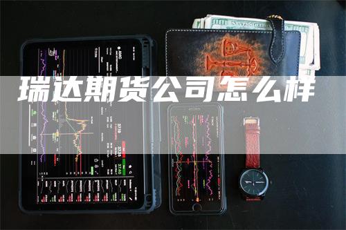 瑞达期货公司怎么样