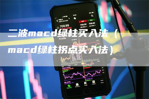 二波macd绿柱买入法（macd绿柱拐点买入法）-领航期货