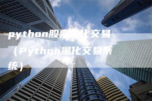 python股票量化交易（Python量化交易系统）-领航期货