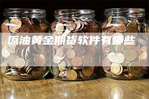 原油黄金期货软件有哪些