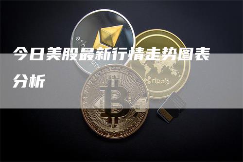 今日美股最新行情走势图表分析-领航期货