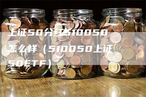 上证50分红510050怎么样（510050上证50ETF）