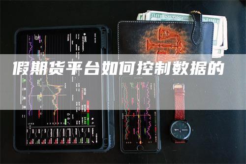 假期货平台如何控制数据的