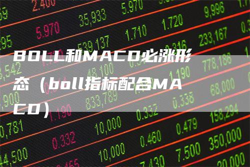 BOLL和MACD必涨形态（boll指标配合MACD）-领航期货