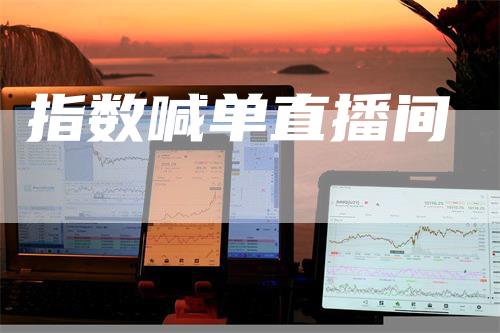 指数喊单直播间-领航期货