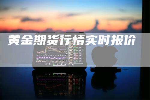 黄金期货行情实时报价-领航期货