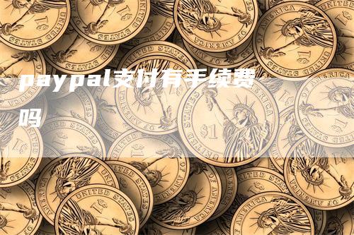 paypal支付有手续费吗-领航期货