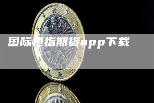 国际恒指期货app下载-领航期货