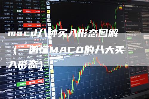 macd八种买入形态图解（一图懂MACD的八大买入形态）