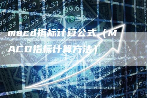 macd指标计算公式（MACD指标计算方法）