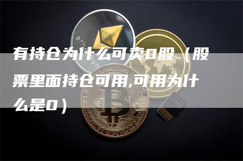 有持仓为什么可卖0股（股票里面持仓可用,可用为什么是0）