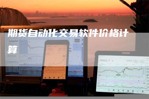 期货自动化交易软件价格计算-领航期货