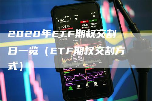 2020年ETF期权交割日一览（ETF期权交割方式）