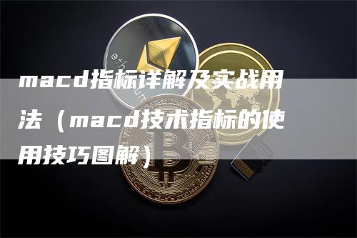 macd指标详解及实战用法（macd技术指标的使用技巧图解）-领航期货