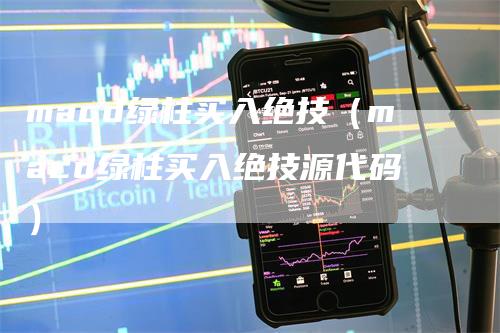 macd绿柱买入绝技（macd绿柱买入绝技源代码）-领航期货